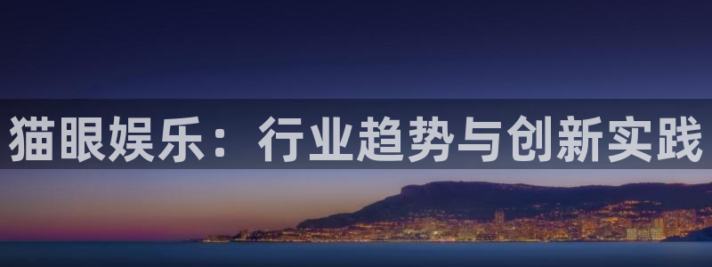 赢咖2登录首页：猫眼娱乐：行业趋势与创新实践