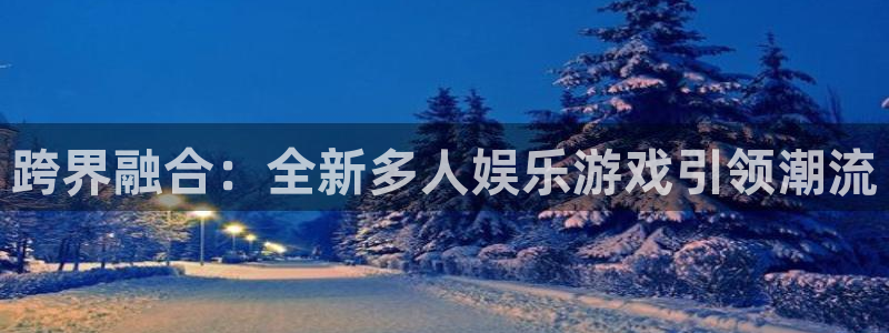 赢咖系列平台官网入口：跨界融合：全新多人娱乐游戏引领潮流